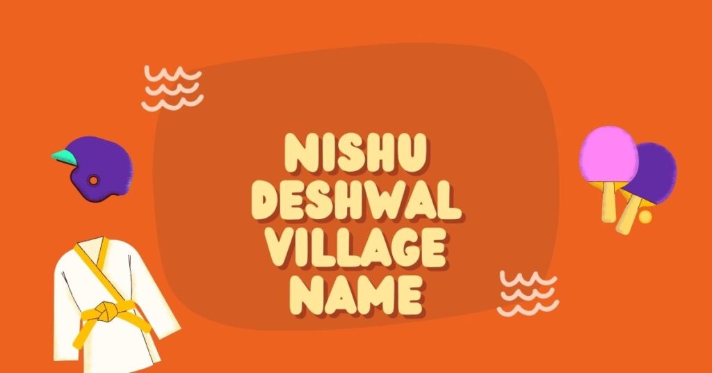 Nishu Deshwal Village Name